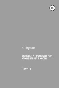 Замысел и промысел, или Кто не играет в кости. Часть 1 - Александра Викторовна Птухина