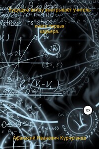 Будущую войну выигрывает учитель. Книга первая. Карьера - Афанасий Иванович Курчуганов