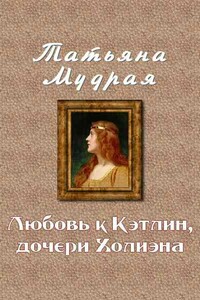 Любовь к Кэтлин, дочери Холиэна - Татьяна Алексеевна Мудрая