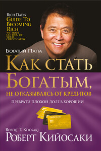 Как стать богатым, не отказываясь от кредитов - Роберт Тору Кийосаки