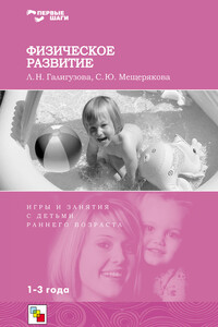 Физическое развитие. Игры и занятия с детьми раннего возраста. 1-3 года - Софья Юрьевна Мещерякова, Людмила Николаевна Галигузова