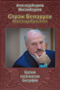 Страж Беларуси. Александр Лукашенко - Александр Радьевич Андреев, Максим Александрович Андреев