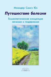 Путешествие болезни. Гомеопатическая концепция лечения и подавления - Моиндер Сингх Юз