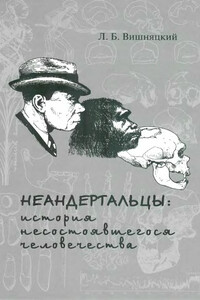 Неандертальцы: история несостоявшегося человечества - Леонид Борисович Вишняцкий