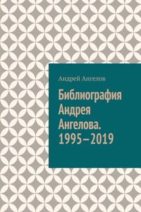 Библиография 1995-2019 гг. - Андрей Ангелов