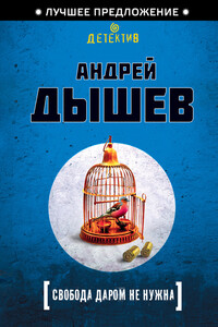 Свобода даром не нужна - Андрей Михайлович Дышев