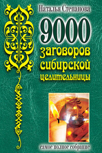 9000 заговоров сибирской целительницы. Самое полное собрание - Наталья Ивановна Степанова