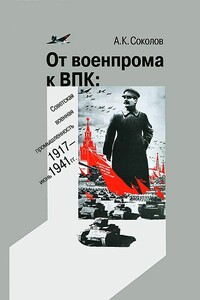От военпрома к ВПК: советская военная промышленность. 1917 – июнь 1941 гг. - Андрей Константинович Соколов