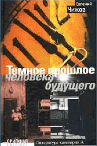 Темное прошлое человека будущего - Евгений Львович Чижов