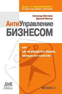 Антиуправление бизнесом, или Как не разрушить бизнес, улучшая его качество - Дмитрий Владимирович Маслов, Александр Шестаков