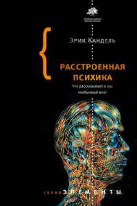 Расстроенная психика. Что рассказывает о нас необычный мозг - Эрик Ричард Кандель