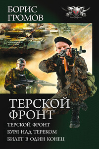 Терской фронт: Терской фронт. Буря над Тереком. Билет в один конец - Борис Николаевич Громов