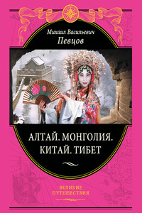 Алтай. Монголия. Китай. Тибет. Путешествия в Центральной Азии - Михаил Васильевич Певцов