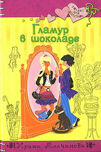 Гламур в шоколаде - Ирина Алексеевна Молчанова