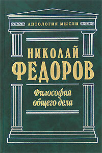 Философия общего дела - Николай Федорович Фёдоров