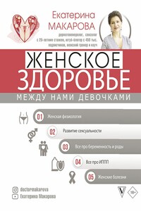 Женское здоровье. Между нами девочками - Екатерина Вячеславовна Макарова