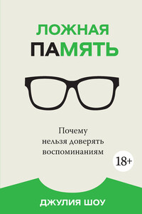 Ложная память. Почему нельзя доверять воспоминаниям - Джулия Шоу
