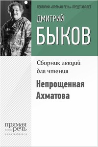 Непрощенная Ахматова - Дмитрий Львович Быков