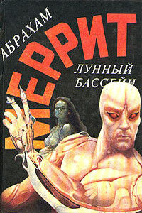 Лунный бассейн. Металлическое чудовище - Абрахам Меррит