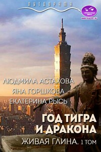 Год тигра и дракона. Живая Глина. Том 1 - Людмила Викторовна Астахова, Яна Александровна Горшкова