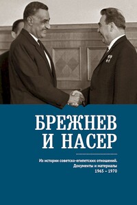 Брежнев и Насер. Из истории советско-египетских отношений. Документы и материалы, 1965–1970 - Коллектив Авторов