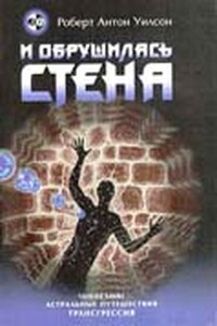 И обрушилась стена - Роберт Антон Уилсон