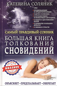 Большая книга толкования сновидений. Самый правдивый сонник. Объясняет. Предсказывает. Оберегает. Миллион точных толкований - Катерина Олеговна Соляник