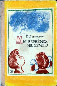 Мы вернёмся на Землю - Гавриил Александрович Левинзон