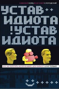 Устав идиота. Как не потерять мозги в мире шоу-бизнеса и не только - Николай Иванович Норд, Евгений Слогодский