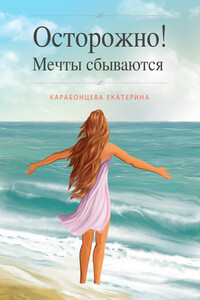 Осторожно! Мечты сбываются - Екатерина Карабонцева