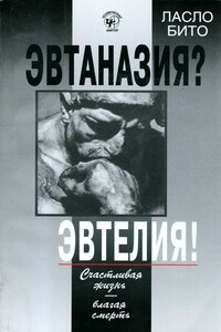 Эвтаназия? Эвтелия! Счастливая жизнь — благая смерть - Ласло Бито