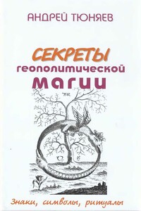 Секреты геополитической магии. Знаки,символы,ритуалы - Андрей Александрович Тюняев