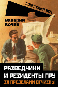 Разведчики и резиденты ГРУ. За пределами отчизны - Валерий Яковлевич Кочик