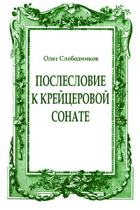 Послесловие к Крейцеровой сонате - Олег Васильевич Слободчиков