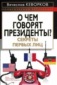 О чем говорят президенты? Секреты первых лиц - Вячеслав Ервандович Кеворков
