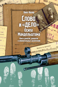 Слово и «Дело» Осипа Мандельштама - Павел Нерлер