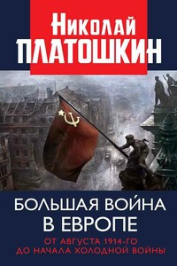 Большая война в Европе: от августа 1914-го до начала Холодной войны - Николай Николаевич Платошкин