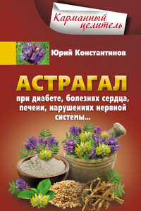 Астрагал. При диабете, болезнях сердца, печени, нарушениях нервной системы… - Юрий Михайлович Константинов