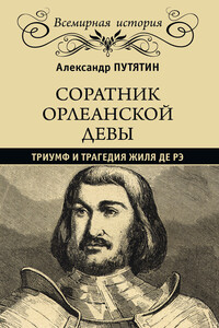 Соратник Орлеанской девы. Триумф и трагедия Жиля де Рэ - Александр Юрьевич Путятин