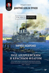 Под Андреевским и Красным флагом. Русский флот в Первой мировой войне, Февральской и Октябрьской революциях. 1914–1918 гг. - Дмитрий Юрьевич Пучков, Кирилл Борисович Назаренко