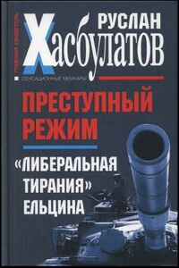 Преступный режим. «Либеральная тирания» Ельцина - Руслан Имранович Хасбулатов