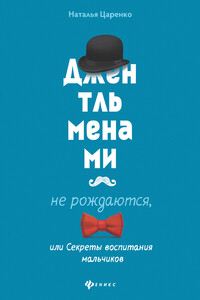 Джентльменами не рождаются, или Секреты воспитания мальчиков - Наталья Владимировна Царенко