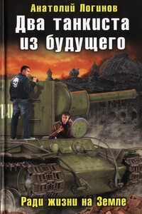 Два танкиста из будущего. Ради жизни на земле - Анатолий Анатольевич Логинов