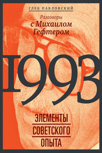 1993: элементы советского опыта. Разговоры с Михаилом Гефтером - Глеб Олегович Павловский