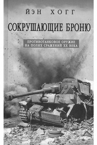 Сокрушающие броню. Противотанковое оружие на полях сражений XX века - Ян Хогг