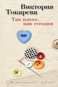 Так плохо, как сегодня - Виктория Самойловна Токарева