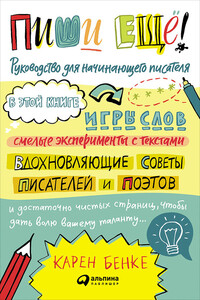 Пиши ещё! Руководство для начинающего писателя - Карен Бенке