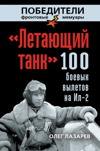 «Летающий танк». 100 боевых вылетов на Ил-2 - Олег Васильевич Лазарев
