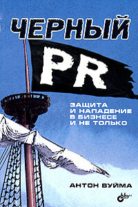 Черный PR. Защита и нападение в бизнесе и не только - Антон Вуйма
