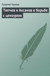 Тютчев и Аксаков в борьбе с цензурою - Георгий Иванович Чулков